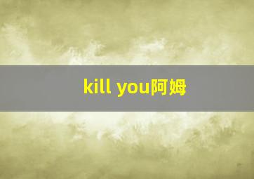 kill you阿姆